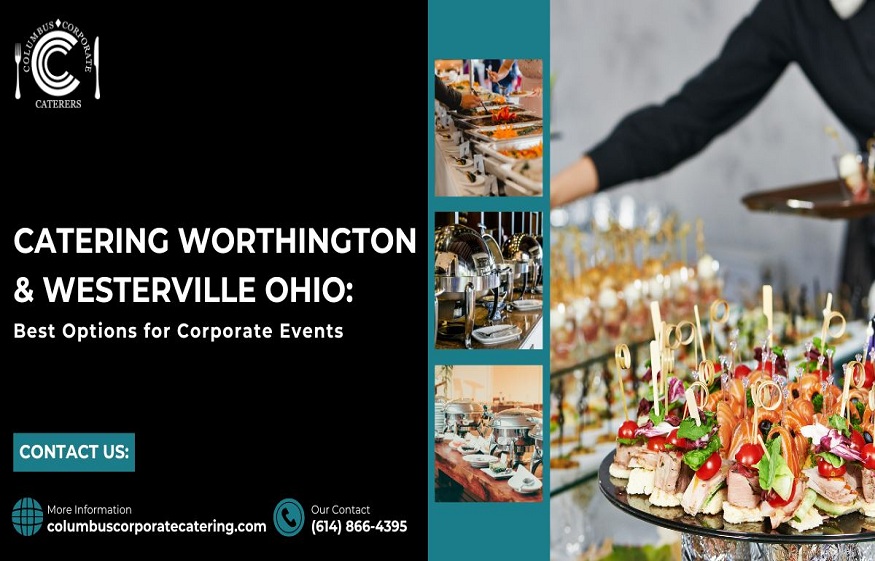 Catering Worthington & Westerville Ohio: Best Options for Corporate Events